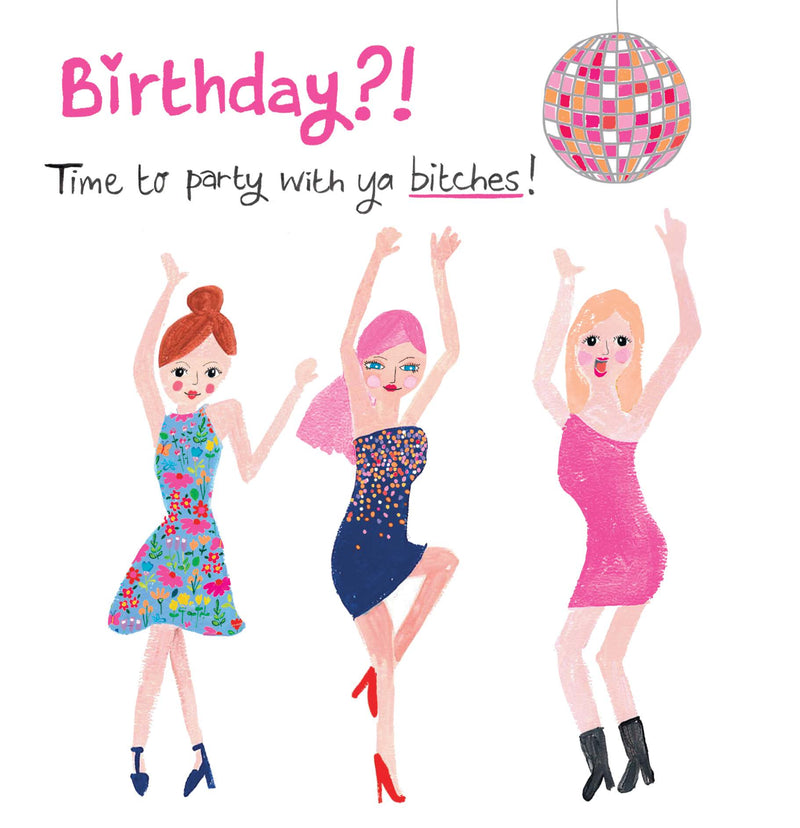Funny birthday card with three illustrated women dancing under a disco ball, "Birthday?! Time to party with ya bitches!" sentiment