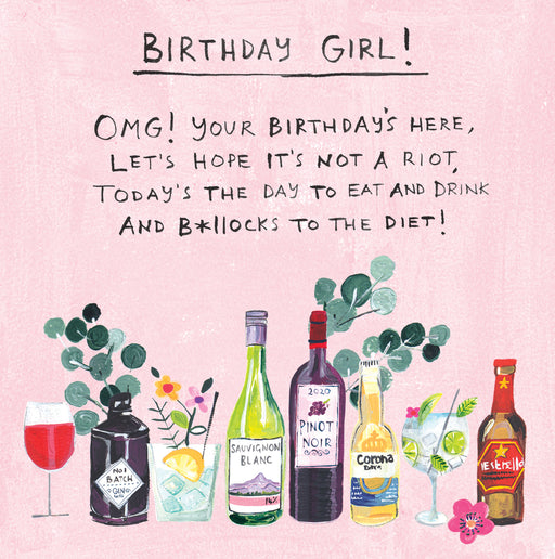 Funny birthday card for her on a pink background with illustrated bottles of gin, Sauvignon Blanc, Pinot Noir, Corona and Estrella, with the poem "Birthday Girl! OMG! Your birthday's here, let's hope it's not a riot, today's the day to eat and drink and b*llocks to the diet!"