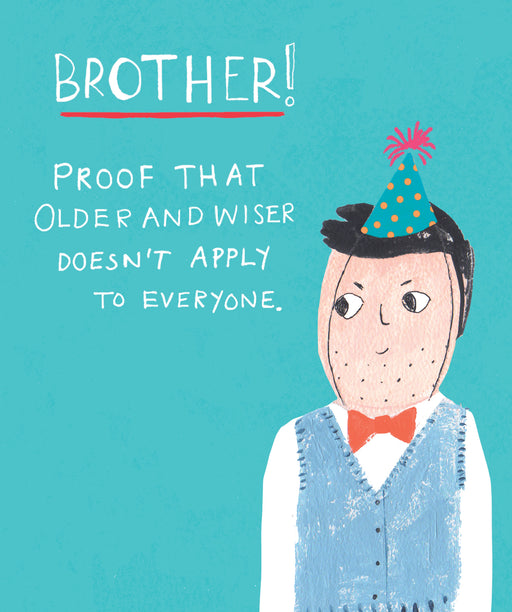 Funny birthday card for brother with an illustrated young man in a grey waistcoat, white shirt and orange bow tie wearing a teal polka dot party hat on a teal background, with the text "Brother! Proof that older and wiser doesn't apply to everyone"