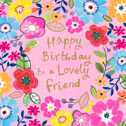 Birthday card for a friend with a colourful painted floral illustration covering the entire card — pink roses, yellow blooms, blue daisies and orange flowers on a pink background, with gold foil text reading "Happy Birthday to a Lovely Friend"